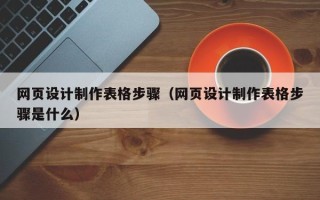 兰考网页设计制作表格步骤（网页设计制作表格步骤是什么）
