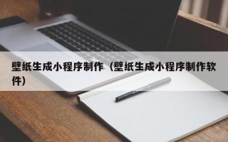 兰考壁纸生成小程序制作（壁纸生成小程序制作软件）