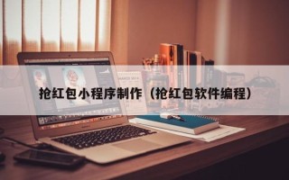兰考抢红包小程序制作（抢红包软件编程）