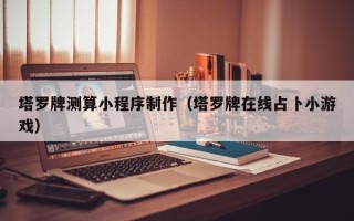 兰考塔罗牌测算小程序制作（塔罗牌在线占卜小游戏）