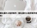 兰考婚礼图片小程序制作（婚礼图片小程序制作软件）